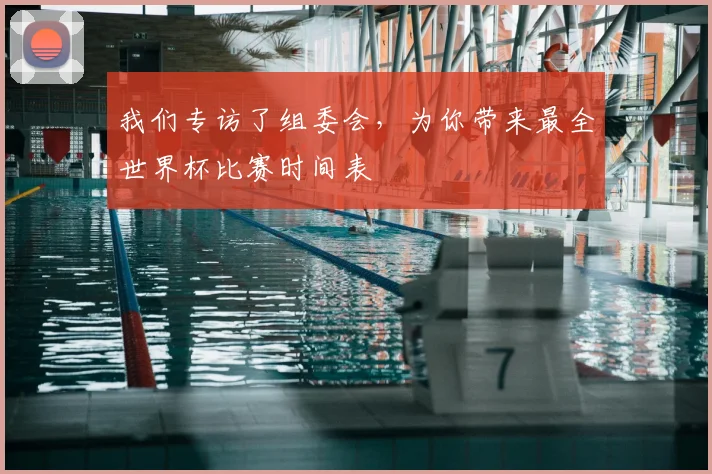 我们专访了组委会，为你带来最全世界杯比赛时间表